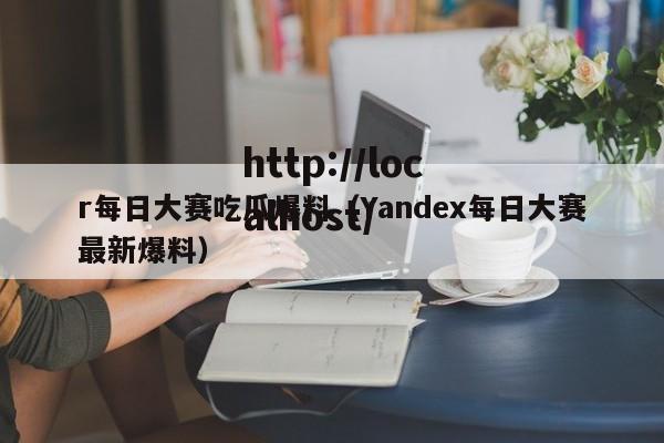 r每日大赛吃瓜爆料(Yandex每日大赛最新爆料)